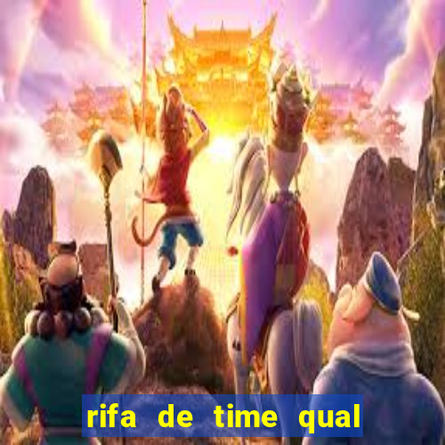 rifa de time qual sai mais