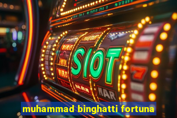 muhammad binghatti fortuna