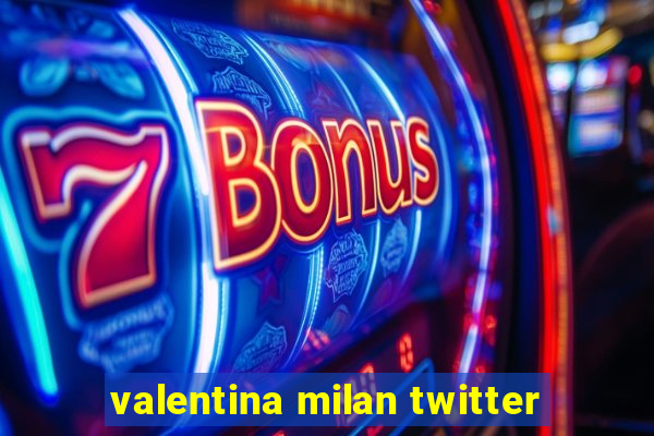 valentina milan twitter