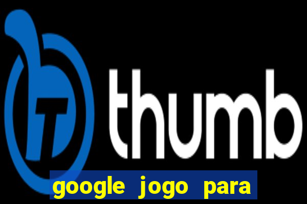 google jogo para ganhar dinheiro