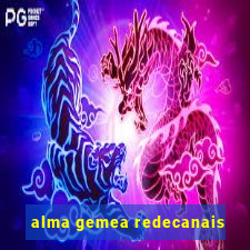 alma gemea redecanais