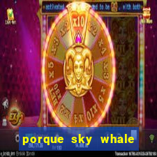 porque sky whale saiu da play store