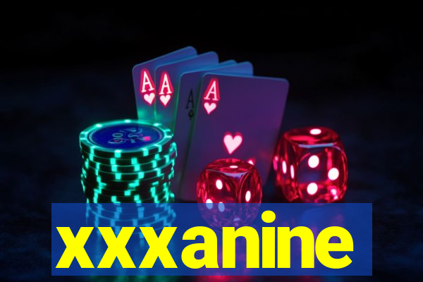 xxxanine