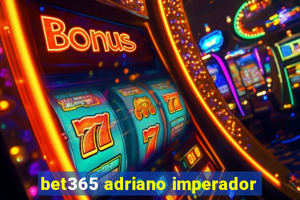 bet365 adriano imperador